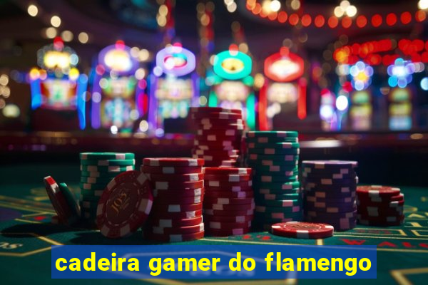 cadeira gamer do flamengo